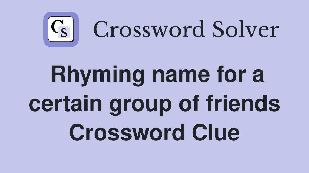 Rhyming name for a certain group of friends Crossword Clue