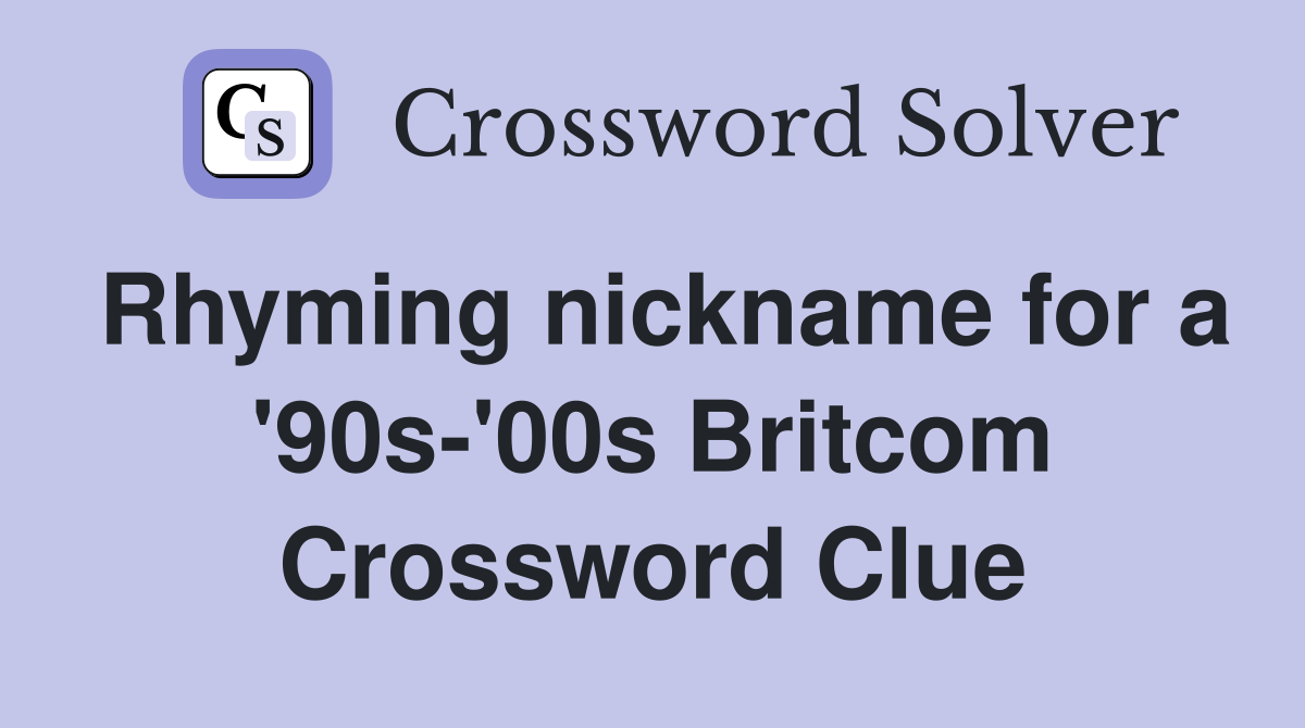 Rhyming nickname for a '90s-'00s Britcom Crossword Clue