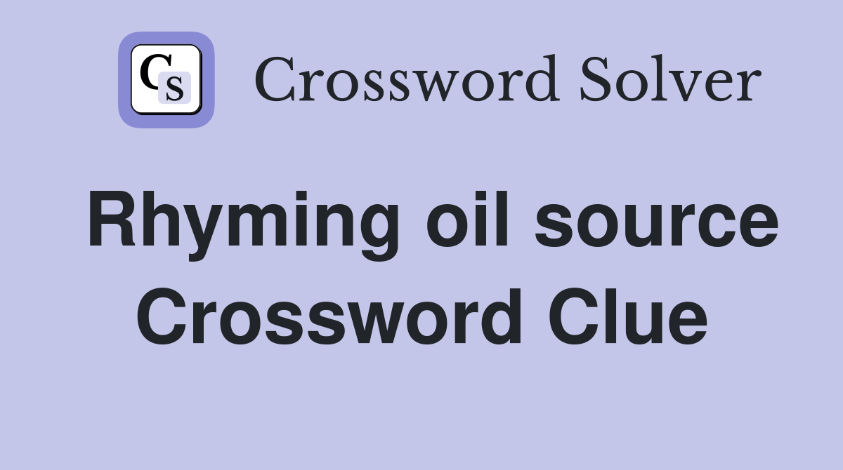 Rhyming oil source Crossword Clue