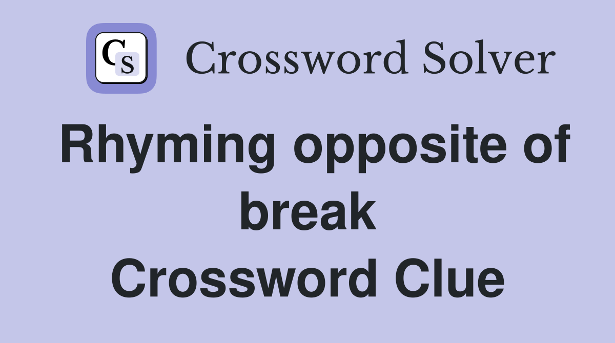 Rhyming opposite of break Crossword Clue