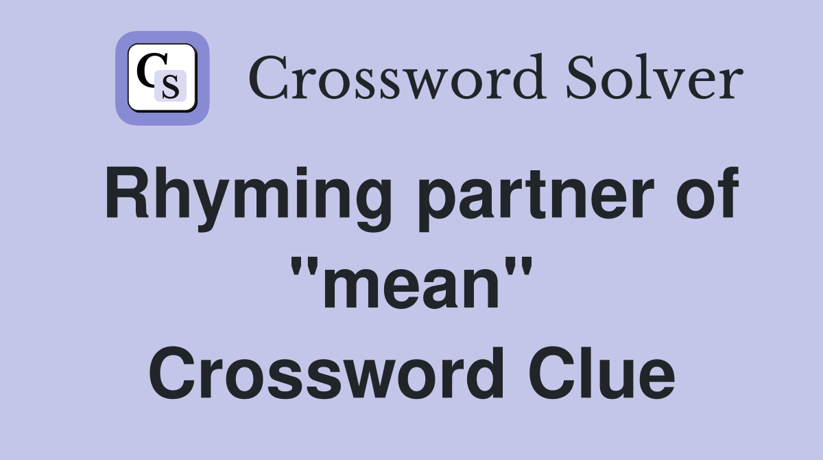 Rhyming partner of "mean" Crossword Clue
