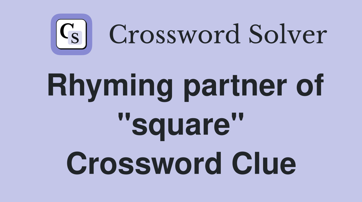 Rhyming partner of "square" Crossword Clue