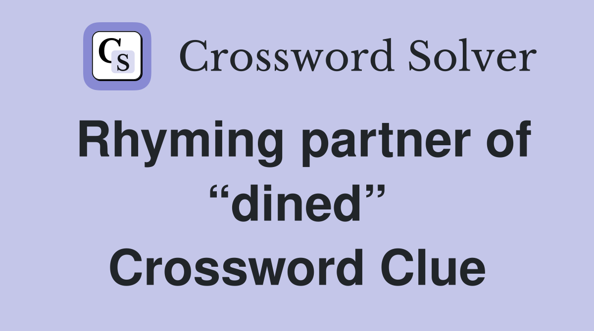 Rhyming partner of “dined” Crossword Clue