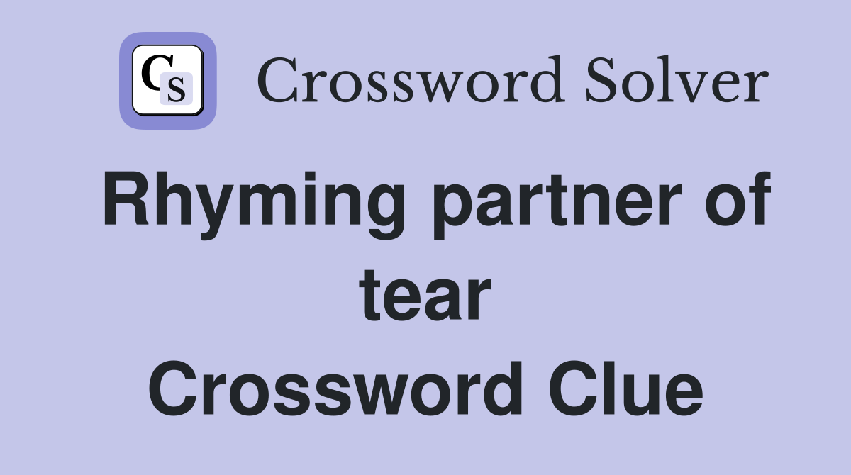 Rhyming partner of tear Crossword Clue