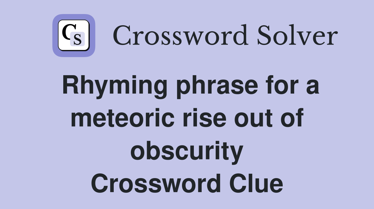 Rhyming phrase for a meteoric rise out of obscurity Crossword Clue