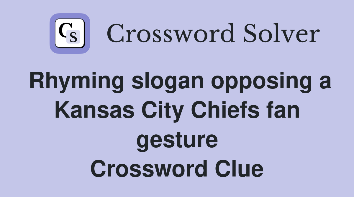 Rhyming slogan opposing a Kansas City Chiefs fan gesture Crossword Clue