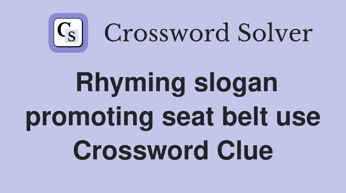 Rhyming slogan promoting seat belt use Crossword Clue