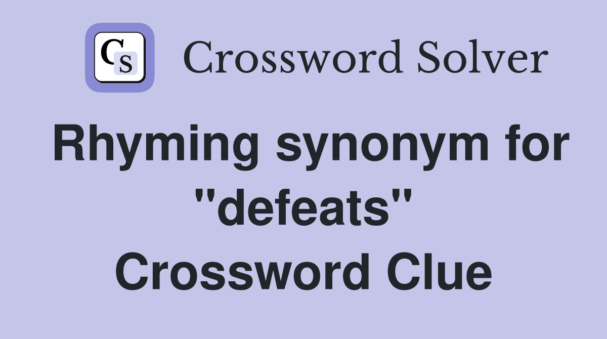 Rhyming synonym for "defeats" Crossword Clue