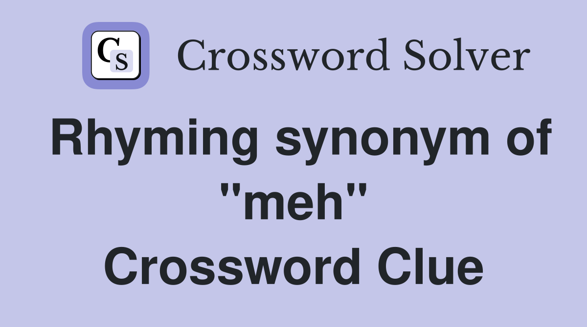 Rhyming synonym of "meh" Crossword Clue