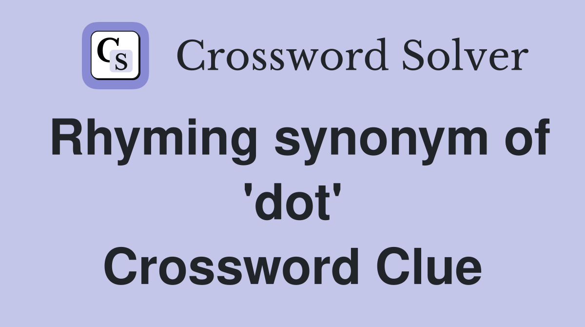 Rhyming synonym of 'dot' Crossword Clue