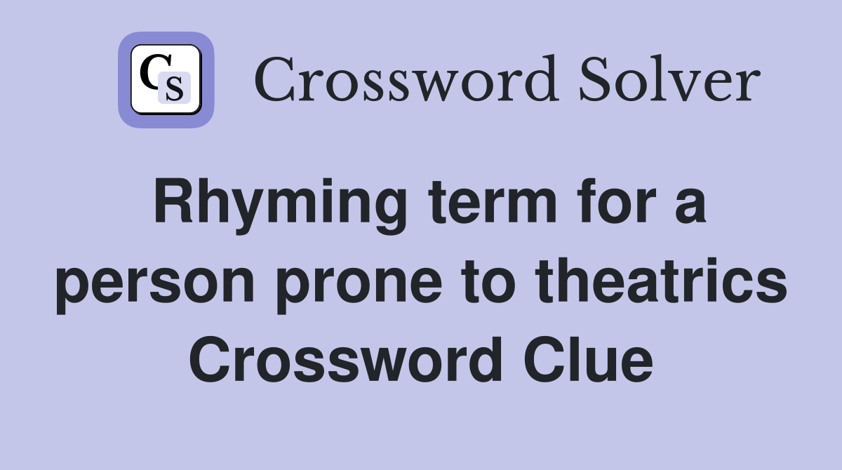 Rhyming term for a person prone to theatrics Crossword Clue