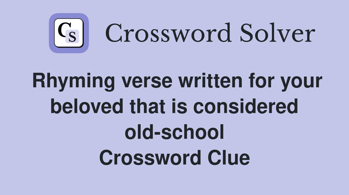 Rhyming verse written for your beloved that is considered old-school Crossword Clue