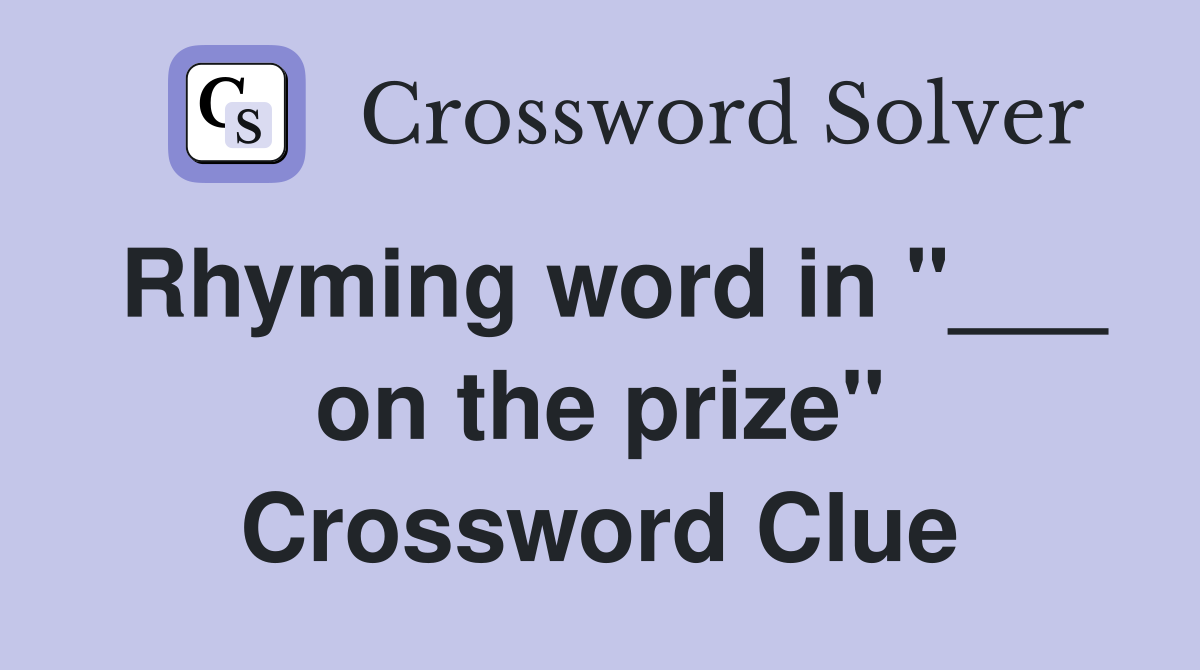 Rhyming word in "___ on the prize" Crossword Clue