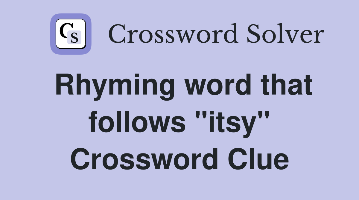Rhyming word that follows "itsy" Crossword Clue