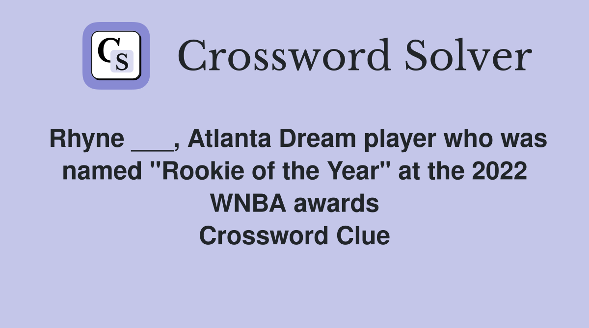 Rhyne ___, Atlanta Dream player who was named "Rookie of the Year" at the 2022 WNBA awards Crossword Clue