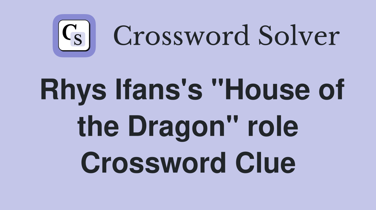 Rhys Ifans's "House of the Dragon" role Crossword Clue