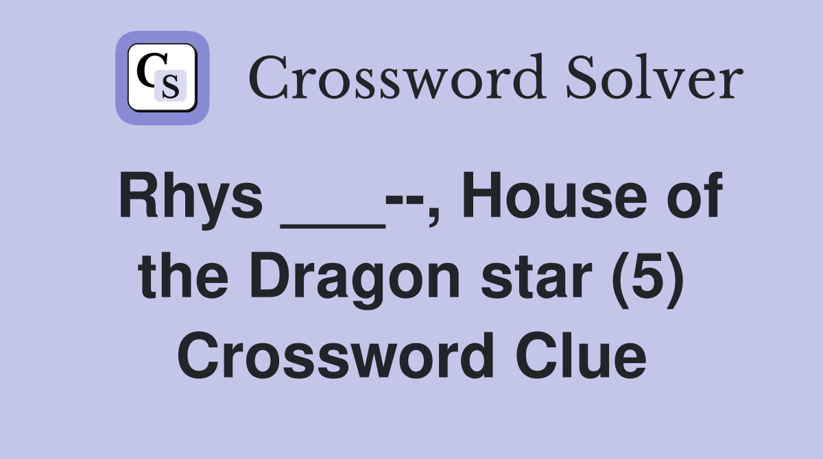 Rhys ___--, House of the Dragon star (5) Crossword Clue