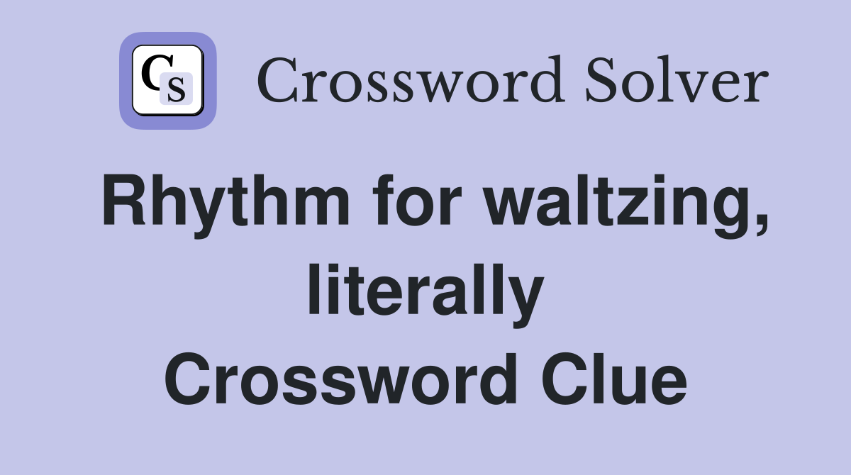 Rhythm for waltzing, literally Crossword Clue