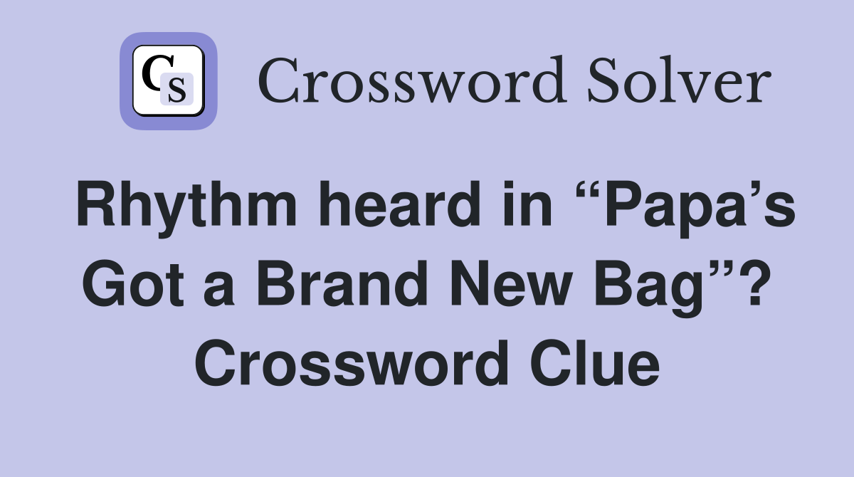 Rhythm heard in “Papa’s Got a Brand New Bag”? Crossword Clue