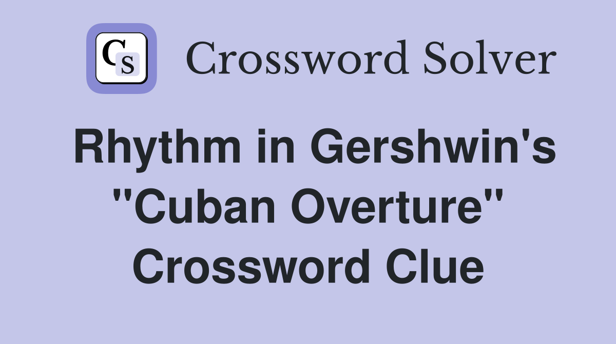 Rhythm in Gershwin's ''Cuban Overture'' Crossword Clue