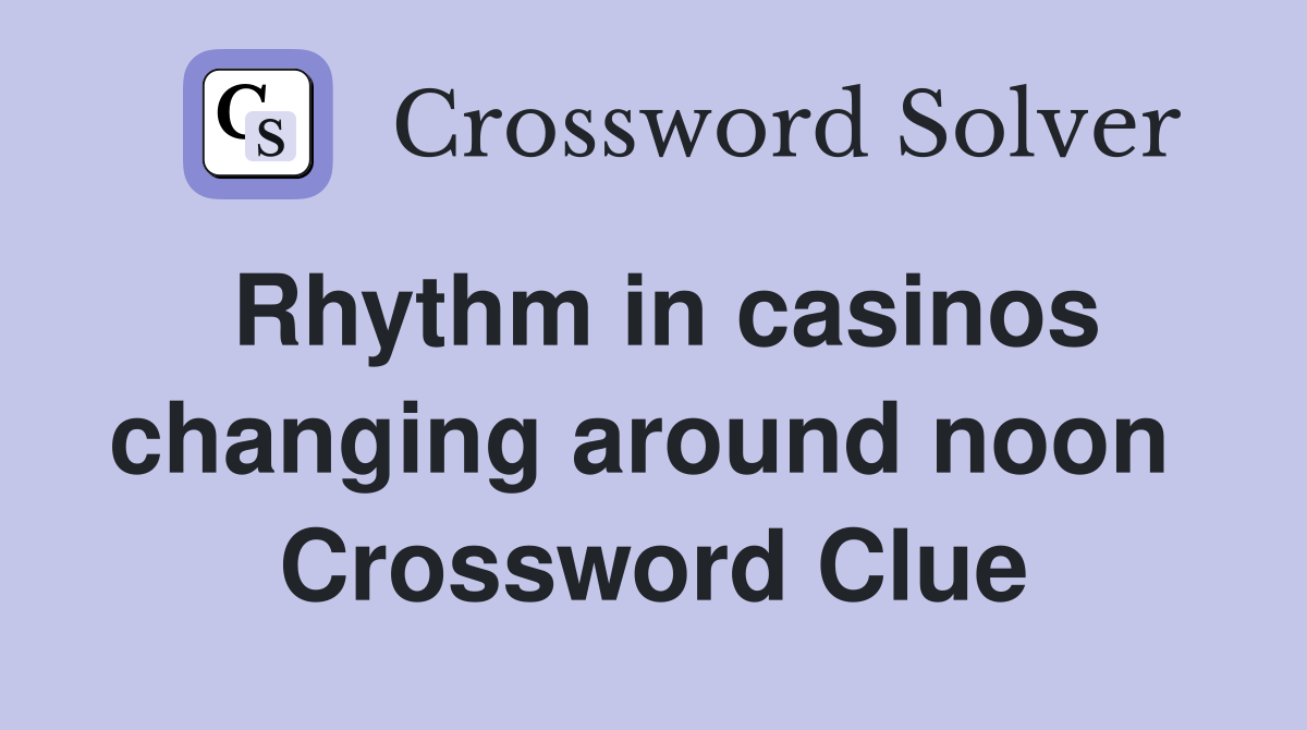 Rhythm in casinos changing around noon  Crossword Clue