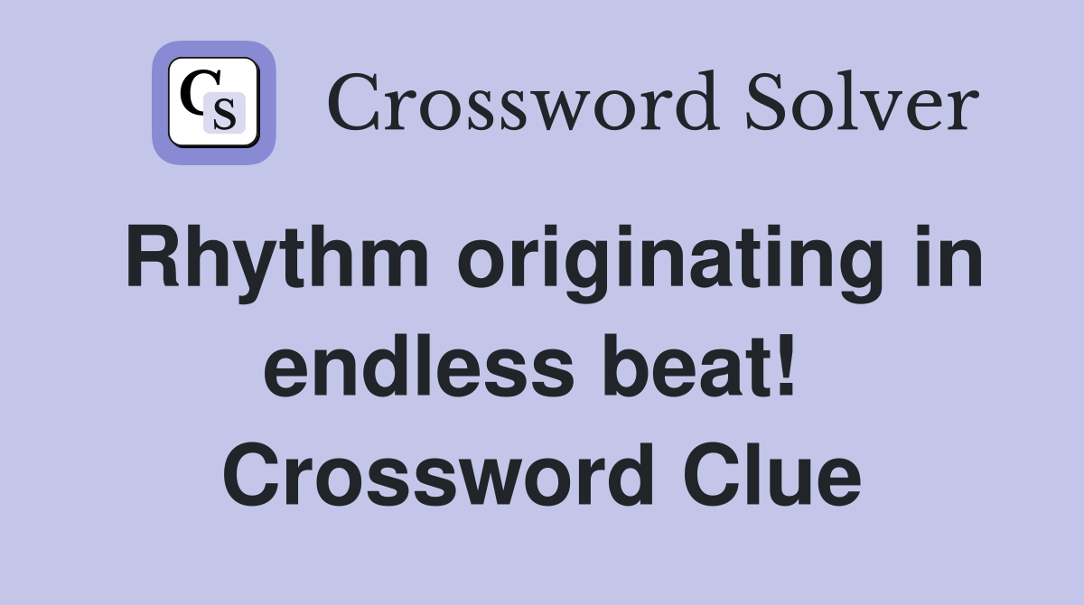 Rhythm originating in endless beat!  Crossword Clue