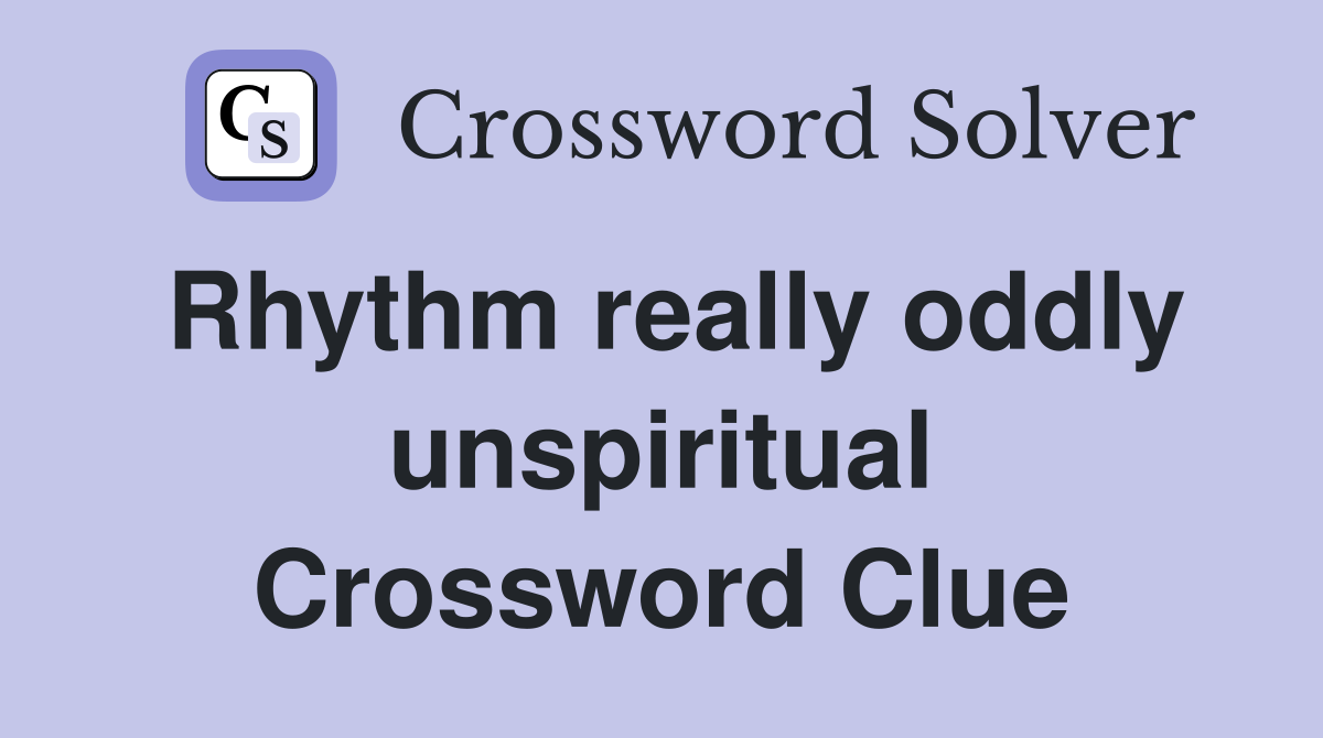 Rhythm really oddly unspiritual Crossword Clue