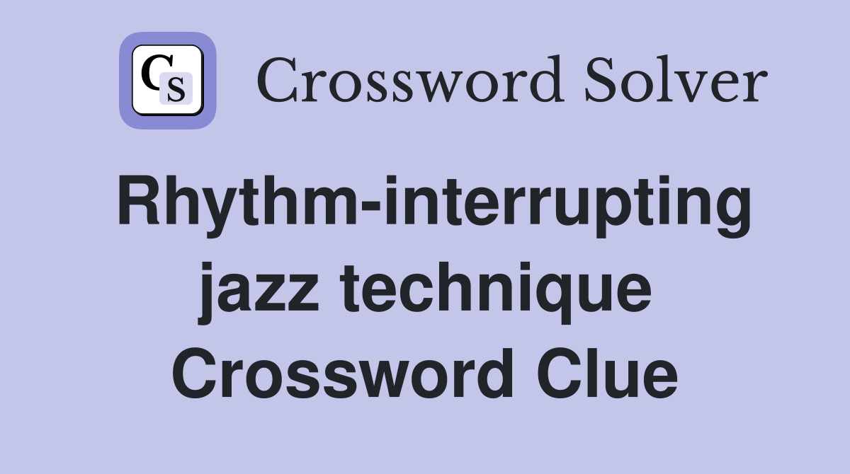 Rhythm-interrupting jazz technique Crossword Clue
