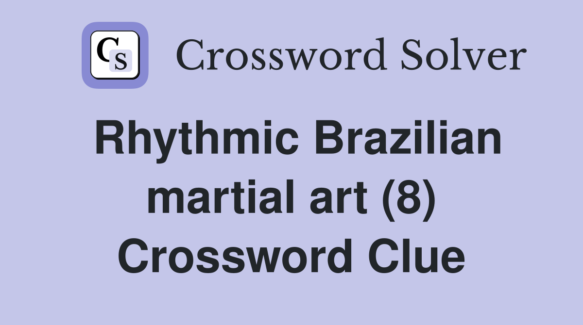 Rhythmic Brazilian martial art (8) Crossword Clue