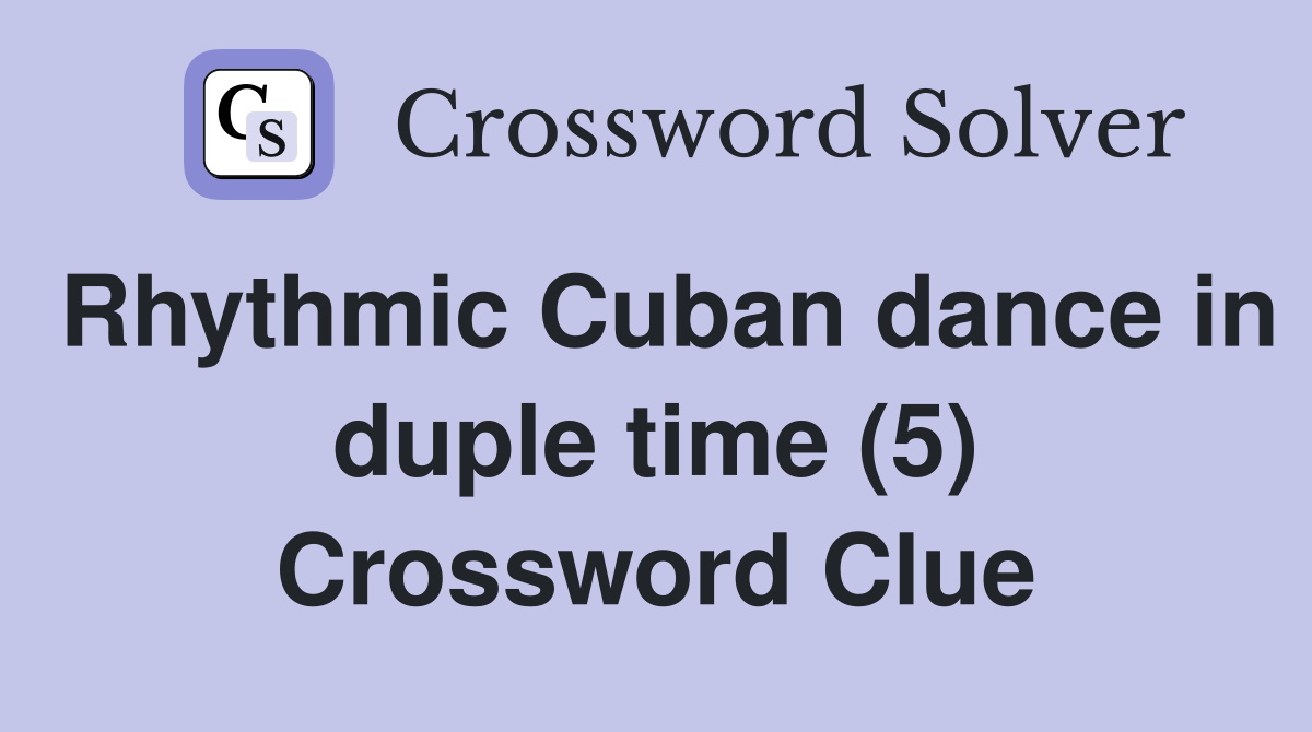 Rhythmic Cuban dance in duple time (5) Crossword Clue