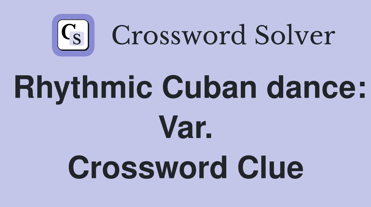 Rhythmic Cuban dance: Var. Crossword Clue