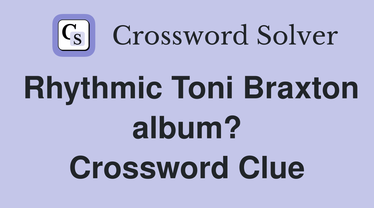Rhythmic Toni Braxton album? Crossword Clue