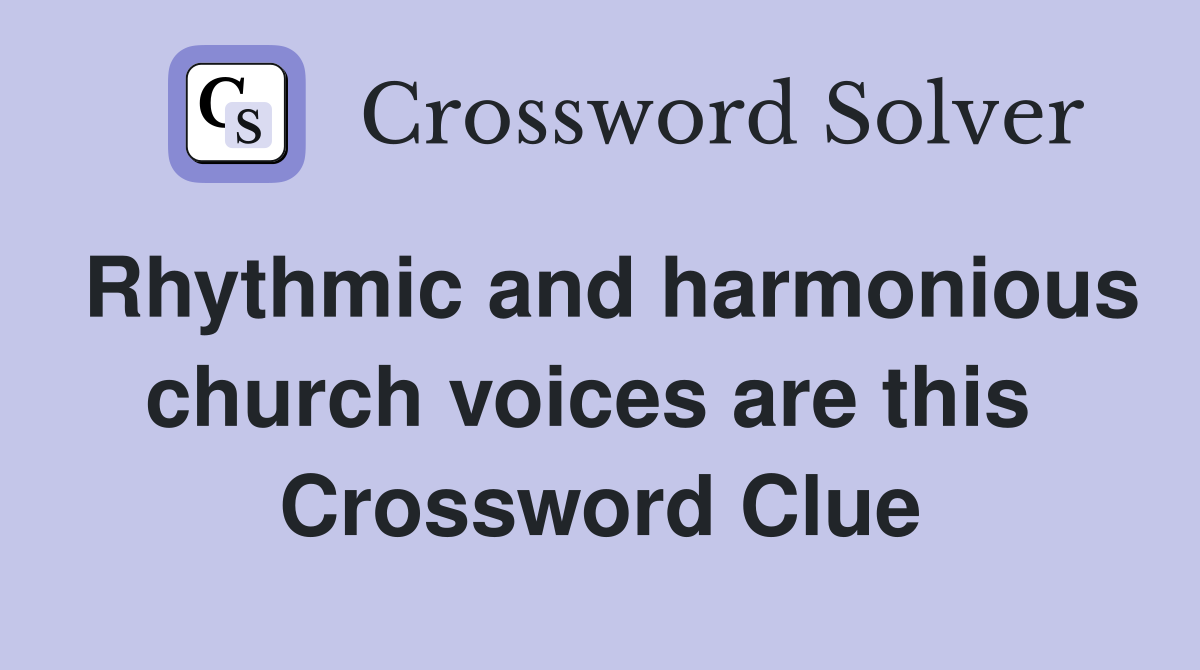 Rhythmic and harmonious church voices are this  Crossword Clue
