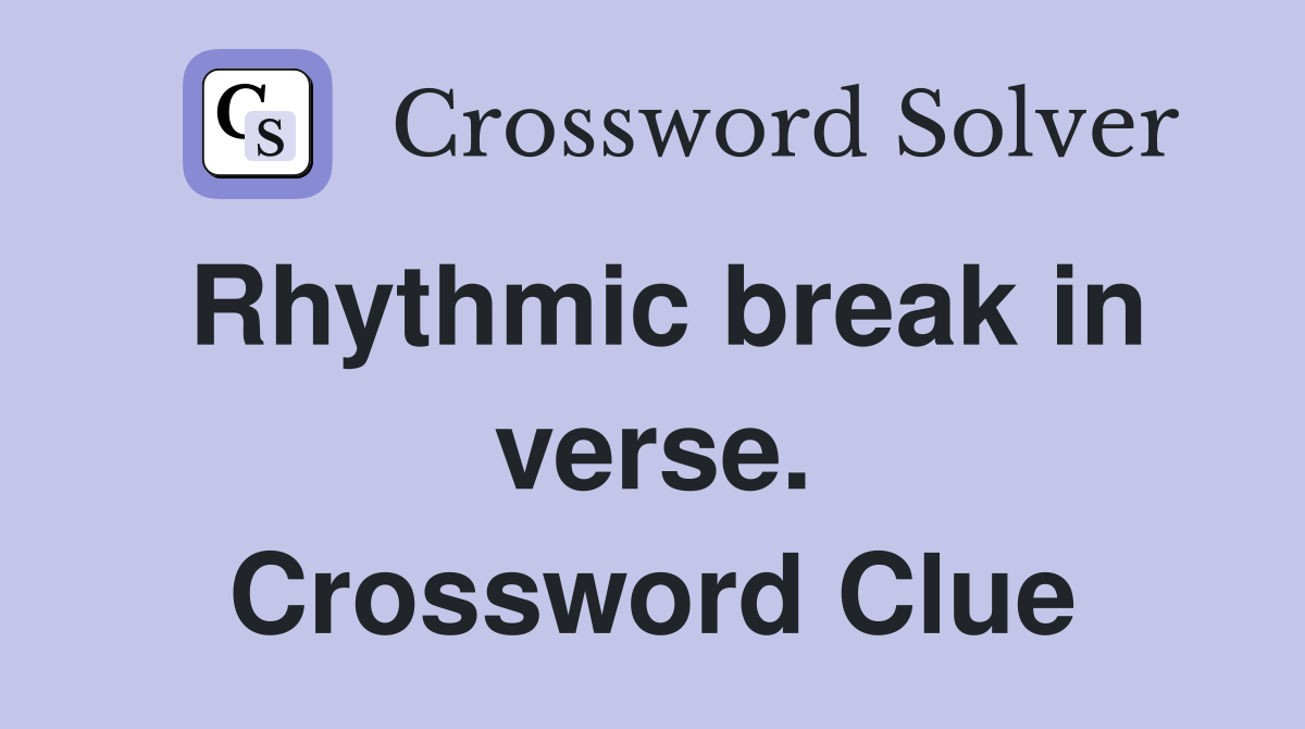 Rhythmic break in verse. Crossword Clue