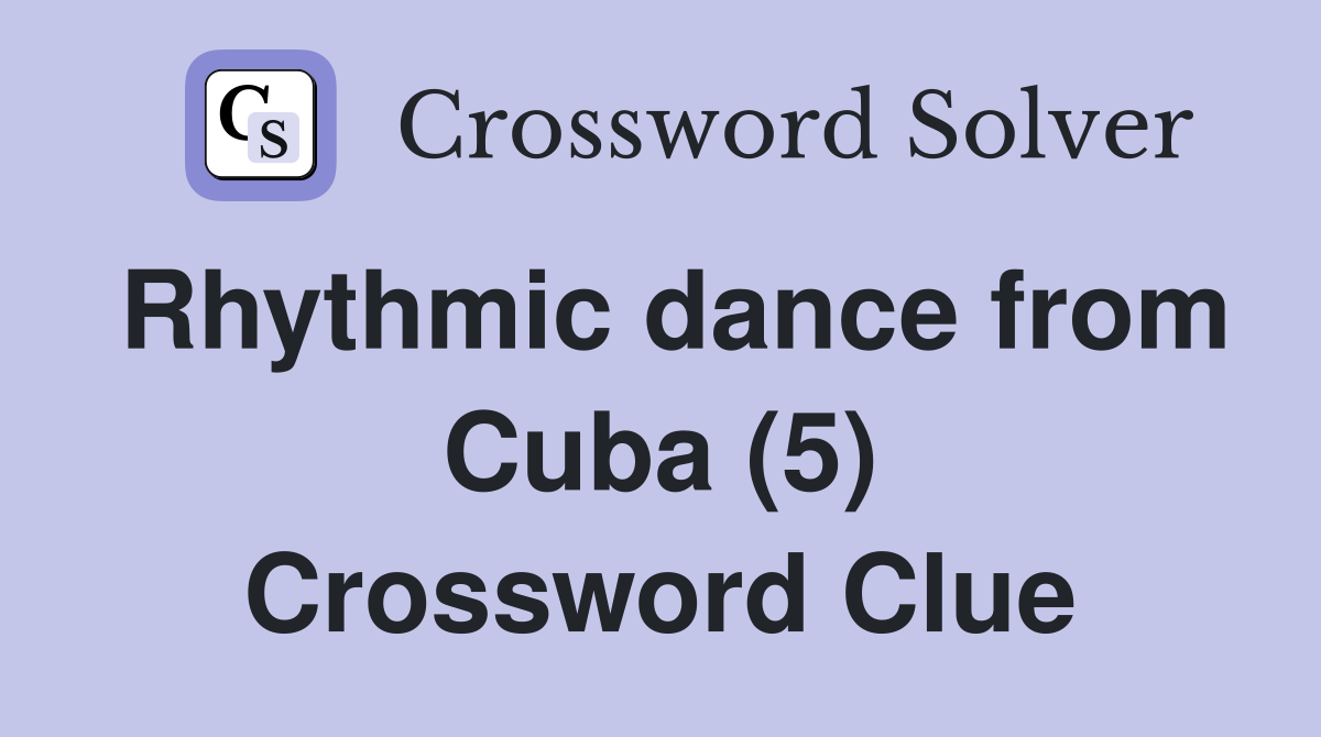 Rhythmic dance from Cuba (5) Crossword Clue