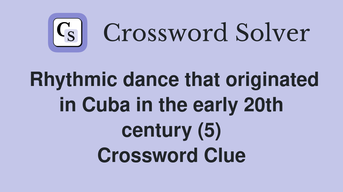 Rhythmic dance that originated in Cuba in the early 20th century (5) Crossword Clue
