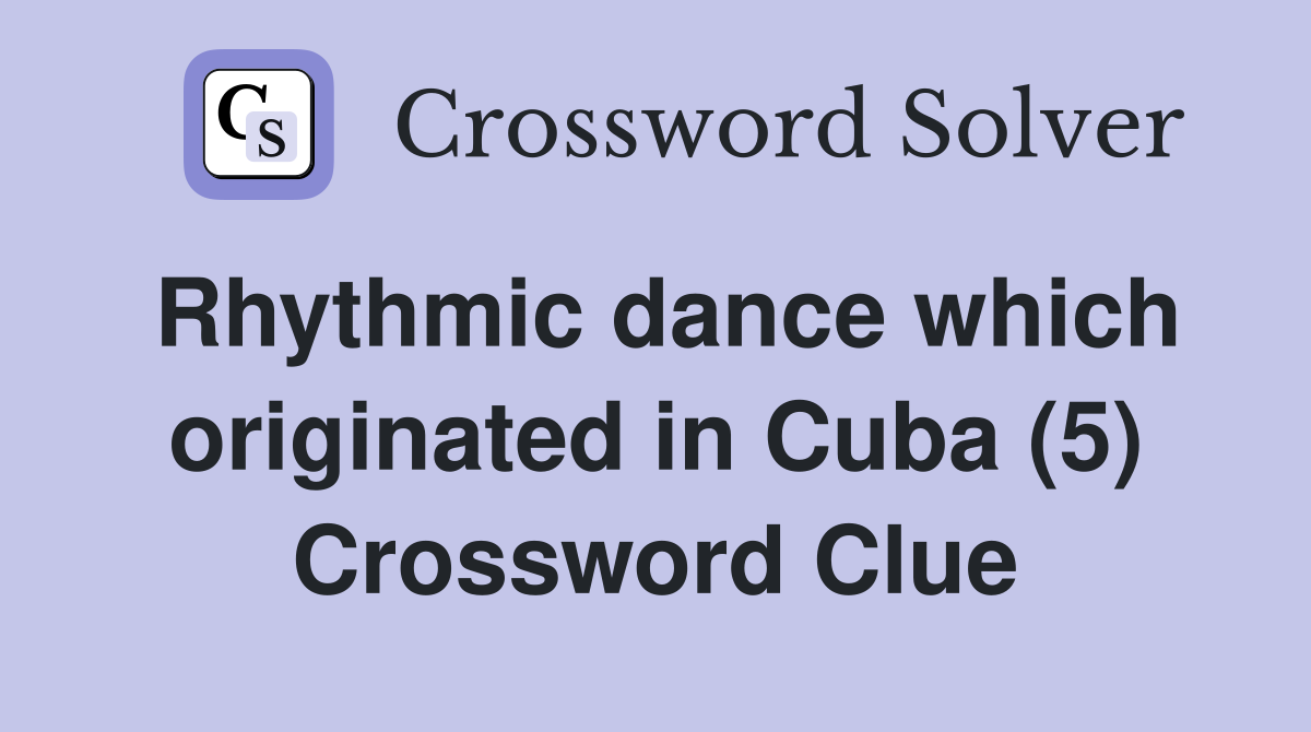 Rhythmic dance which originated in Cuba (5) Crossword Clue