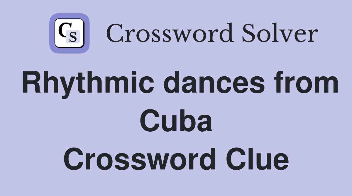 Rhythmic dances from Cuba Crossword Clue