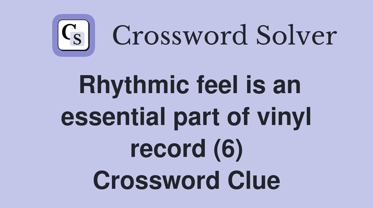 Rhythmic feel is an essential part of vinyl record (6) Crossword Clue