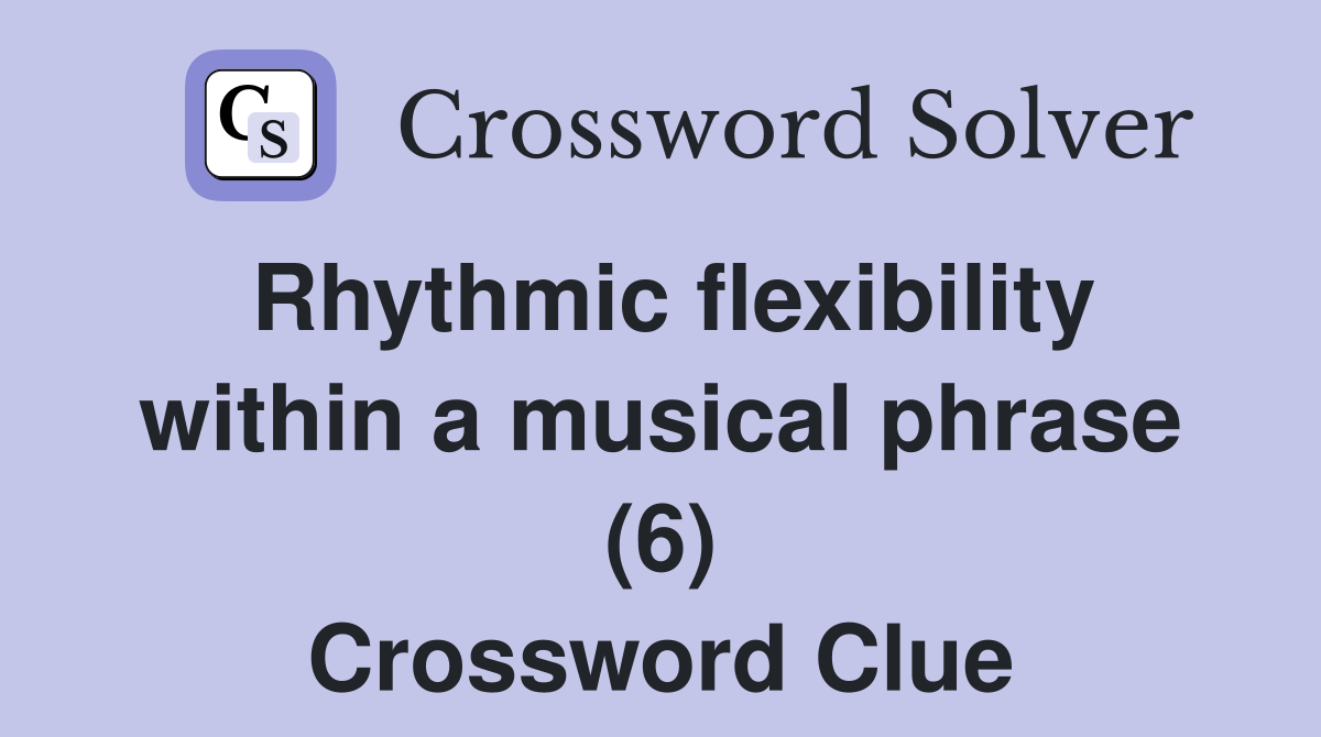 Rhythmic flexibility within a musical phrase (6) Crossword Clue