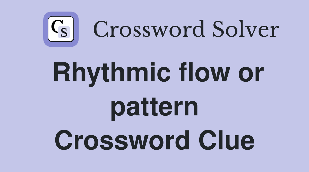 Rhythmic flow or pattern Crossword Clue