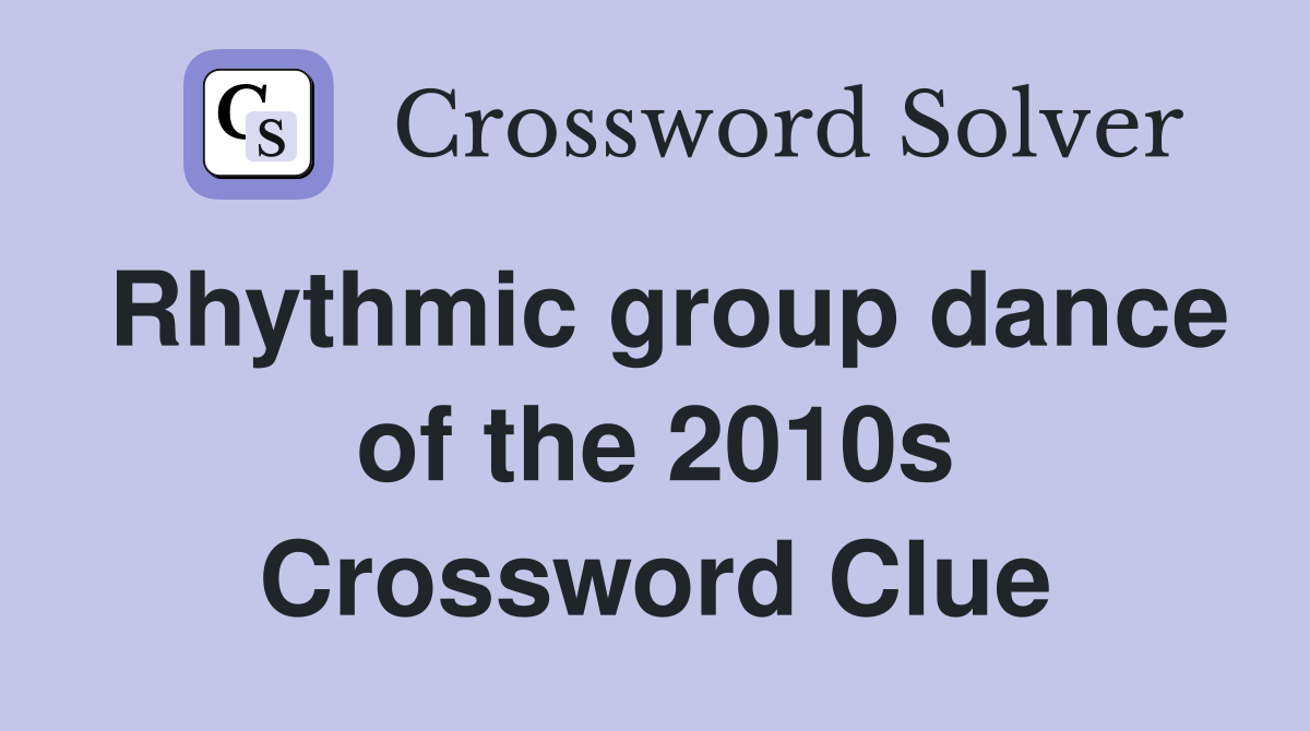 Rhythmic group dance of the 2010s Crossword Clue
