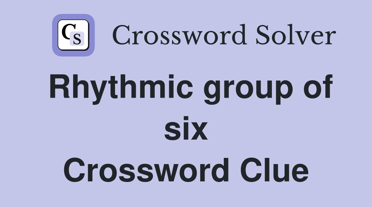 Rhythmic group of six Crossword Clue