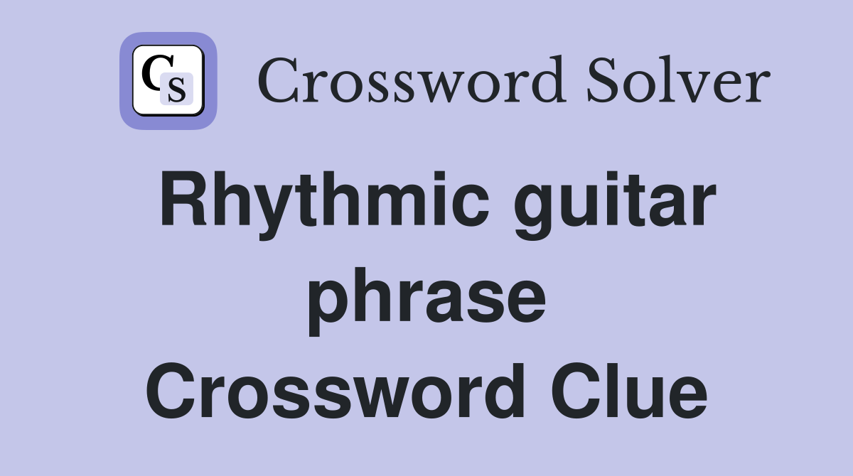 Rhythmic guitar phrase Crossword Clue