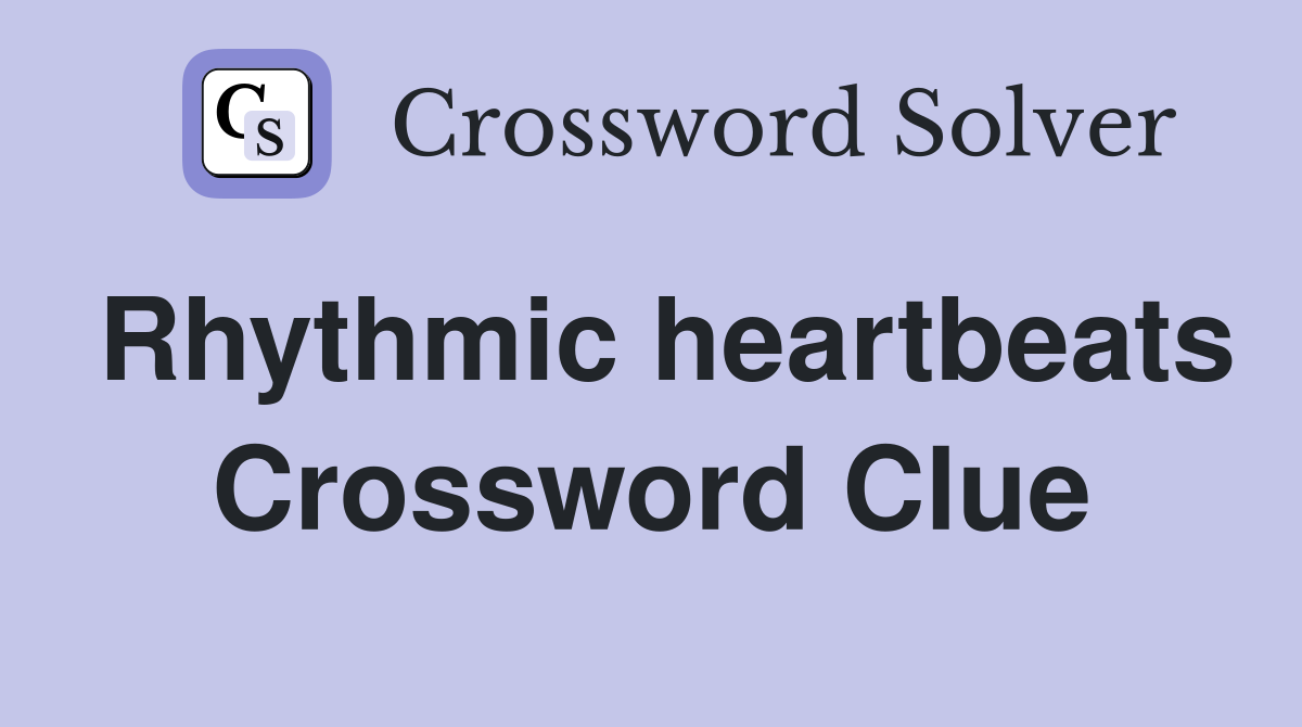 Rhythmic heartbeats Crossword Clue