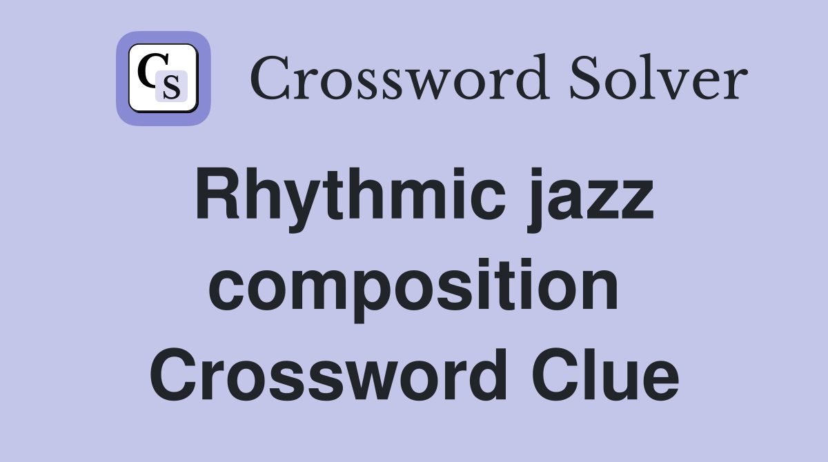 Rhythmic jazz composition Crossword Clue