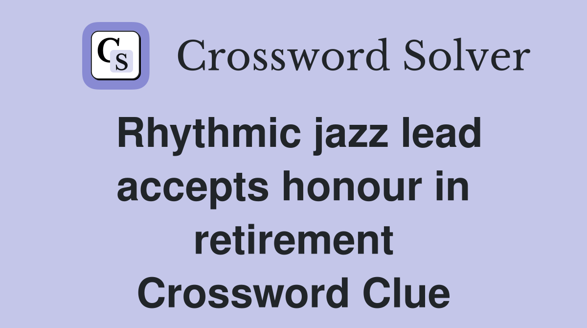 Rhythmic jazz lead accepts honour in retirement Crossword Clue