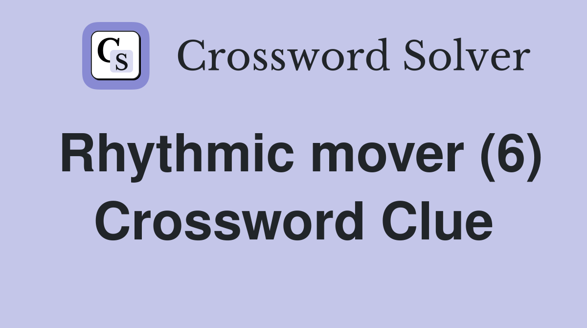 Rhythmic mover (6) Crossword Clue