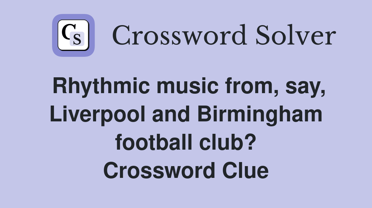 Rhythmic music from, say, Liverpool and Birmingham football club? Crossword Clue