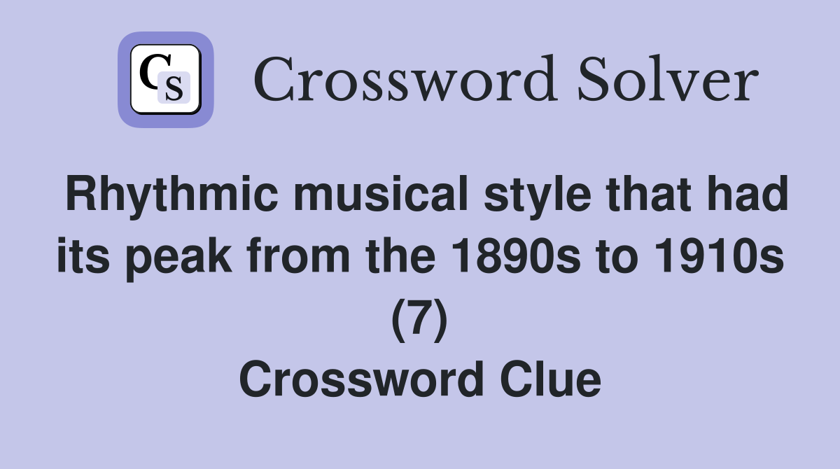 Rhythmic musical style that had its peak from the 1890s to 1910s (7) Crossword Clue